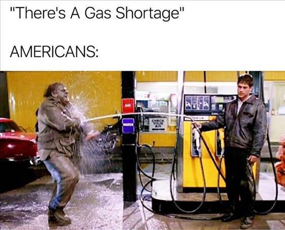 Top 55 Hilarious Funny Memes Of All Time - Funny Image Memes “There’s a gas shortage” Americans:”