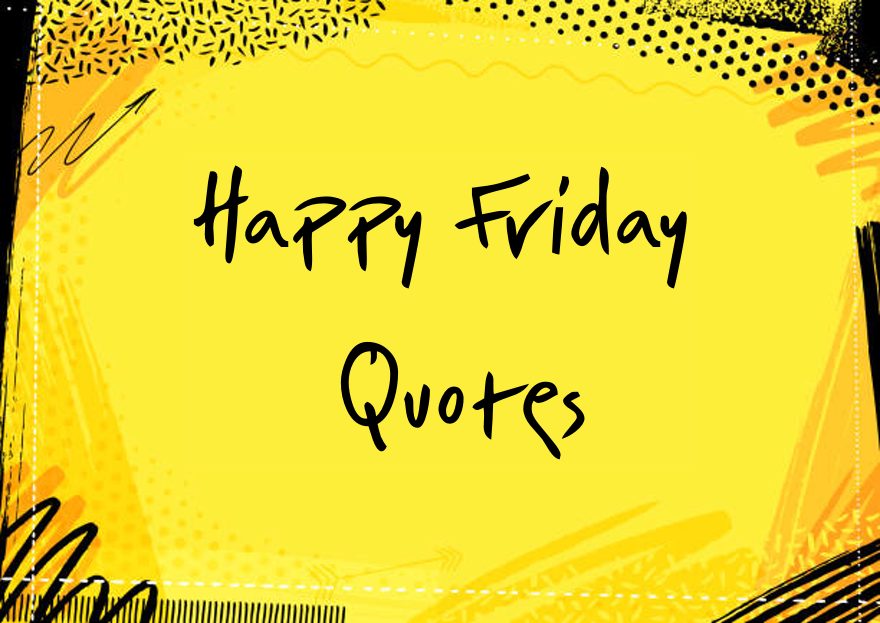 Read more about the article 164 Happy Friday Quotes | Good Morning Friday Messages