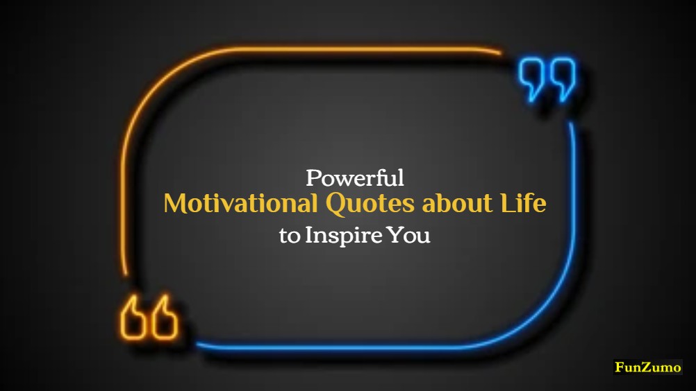 powerful motivational quotes about life to inspire you